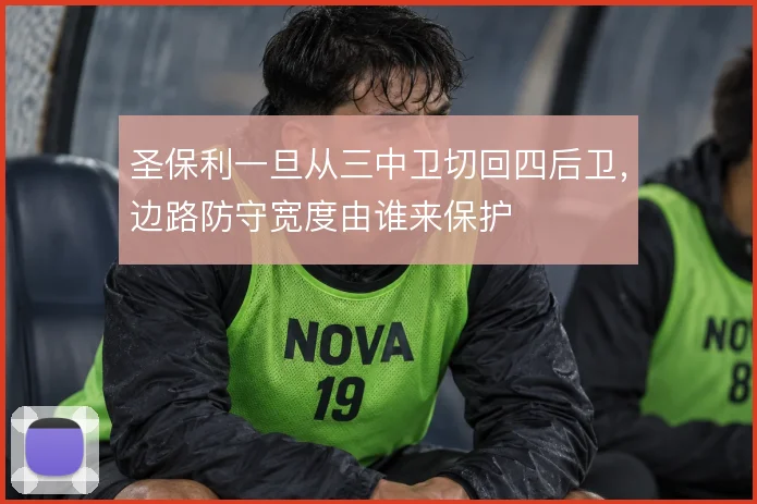 圣保利一旦从三中卫切回四后卫，边路防守宽度由谁来保护