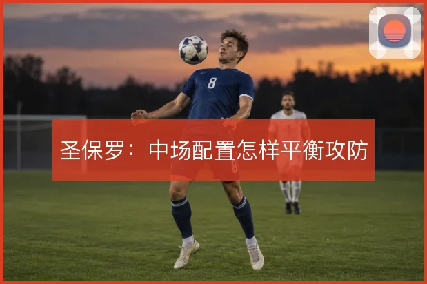 圣保罗：中场配置怎样平衡攻防
