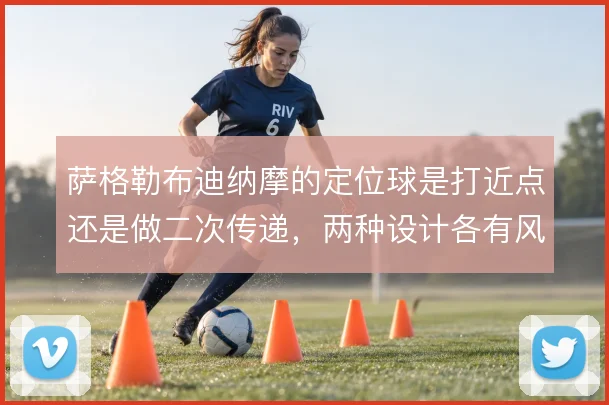 萨格勒布迪纳摩的定位球是打近点还是做二次传递，两种设计各有风险