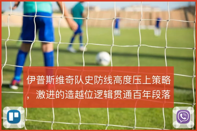 伊普斯维奇队史防线高度压上策略,激进的造越位逻辑贯通百年段落
