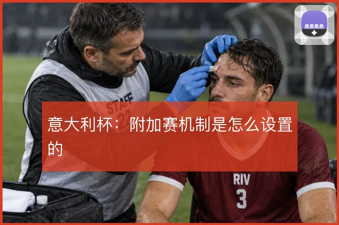 意大利杯:附加赛机制是怎么设置的