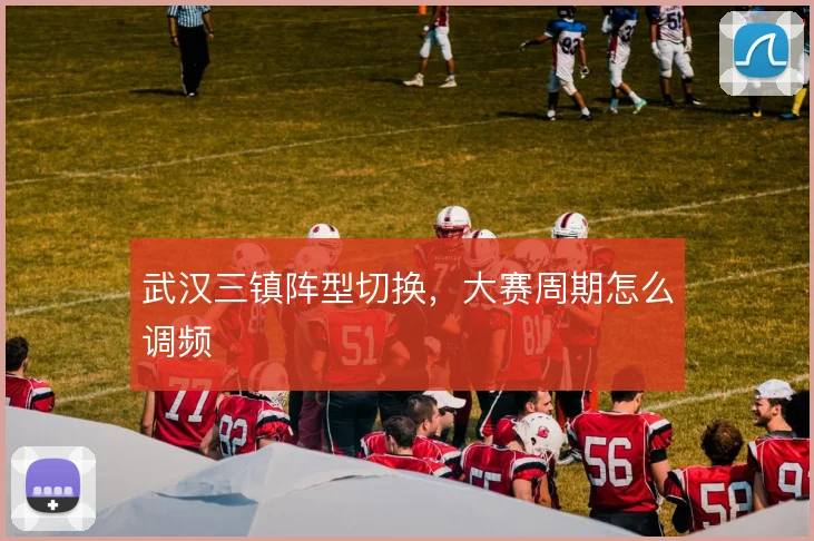 武汉三镇阵型切换，大赛周期怎么调频