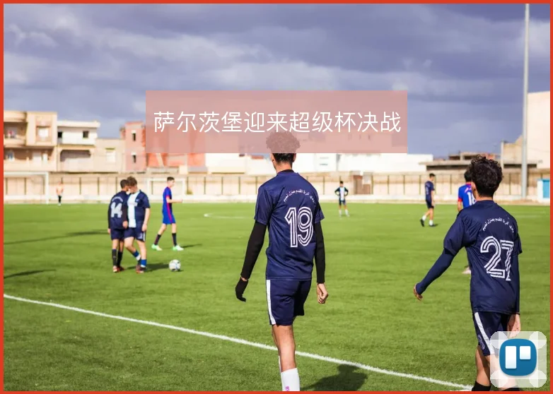萨尔茨堡迎来超级杯决战
